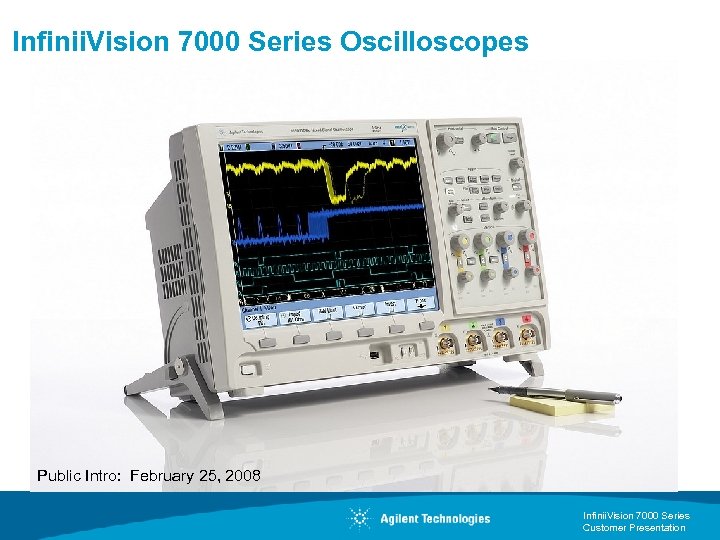 Infinii. Vision 7000 Series Oscilloscopes Public Intro: February 25, 2008 Infinii. Vision 7000 Series