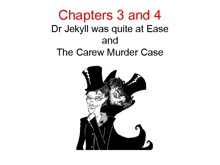 Chapters 3 and 4 Dr Jekyll was quite at Ease and The Carew Murder