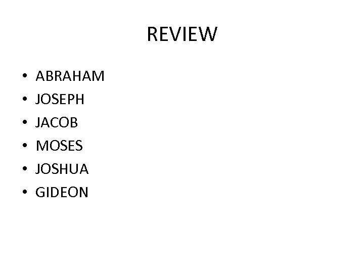 REVIEW • • • ABRAHAM JOSEPH JACOB MOSES JOSHUA GIDEON 