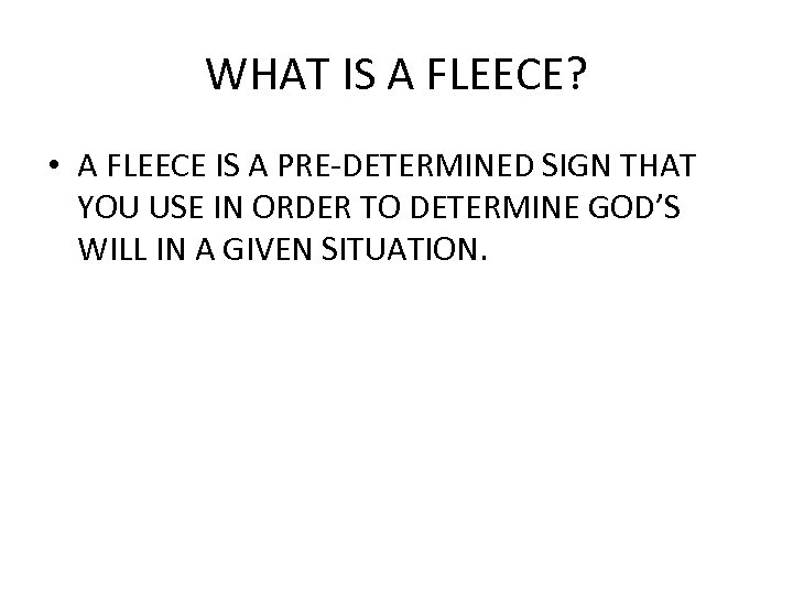 WHAT IS A FLEECE? • A FLEECE IS A PRE-DETERMINED SIGN THAT YOU USE