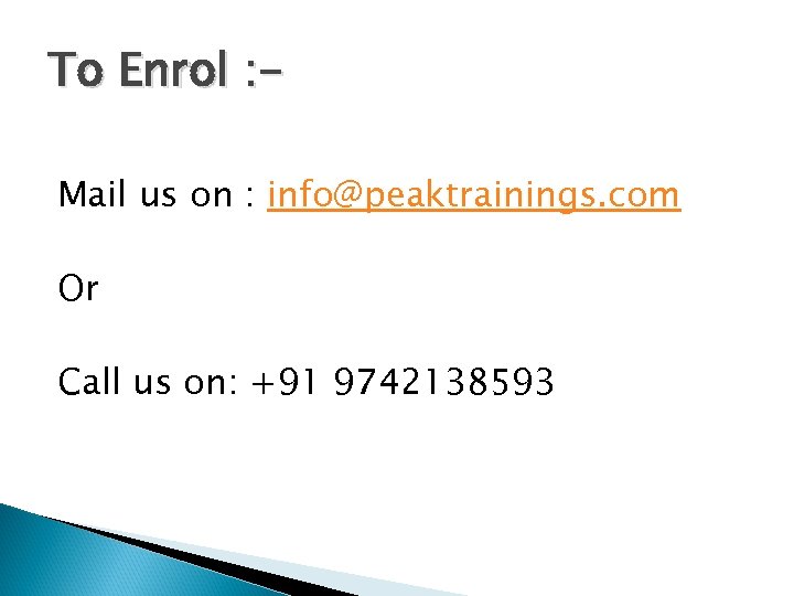 To Enrol : Mail us on : info@peaktrainings. com Or Call us on: +91
