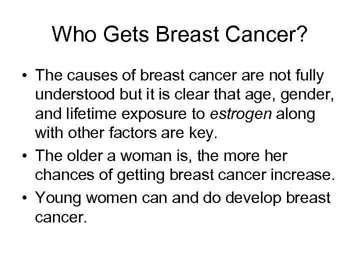 Who Gets Breast Cancer? • The causes of breast cancer are not fully understood