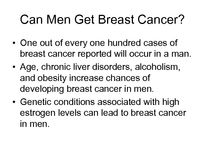 Can Men Get Breast Cancer? • One out of every one hundred cases of