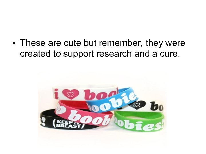  • These are cute but remember, they were created to support research and