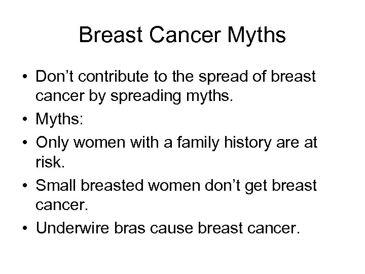 Breast Cancer Myths • Don’t contribute to the spread of breast cancer by spreading