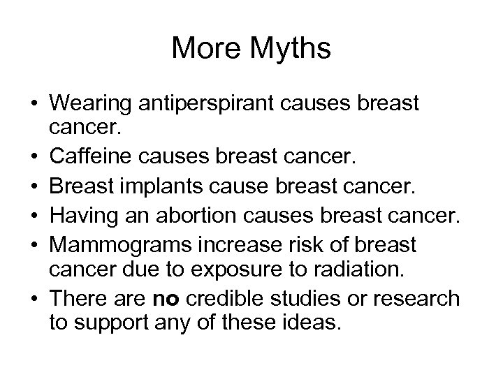 More Myths • Wearing antiperspirant causes breast cancer. • Caffeine causes breast cancer. •