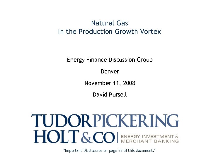 Natural Gas In the Production Growth Vortex Energy Finance Discussion Group Denver November 11,