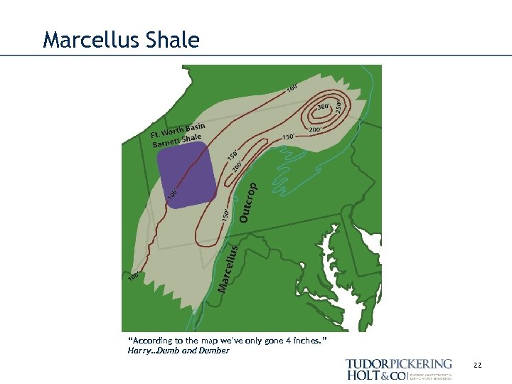 Marcellus Shale “According to the map we've only gone 4 inches. ” Harry…Dumb and