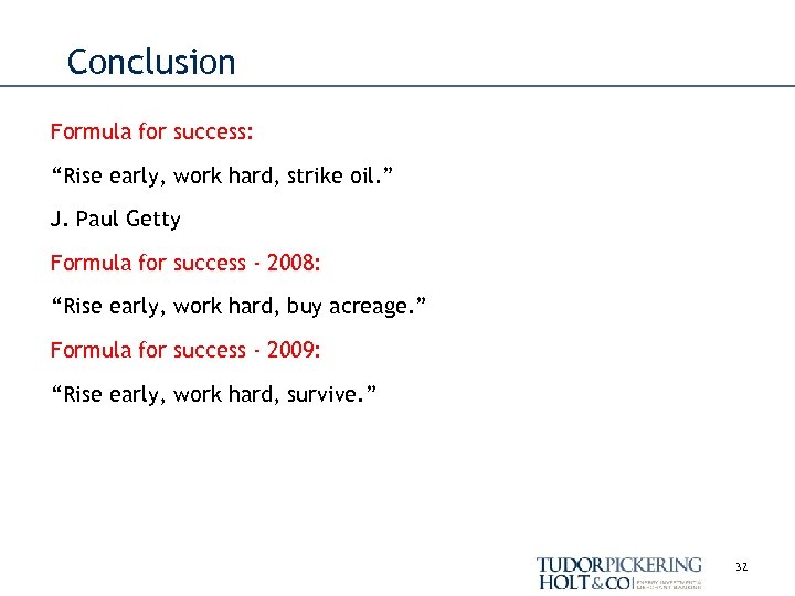 Conclusion Formula for success: “Rise early, work hard, strike oil. ” J. Paul Getty