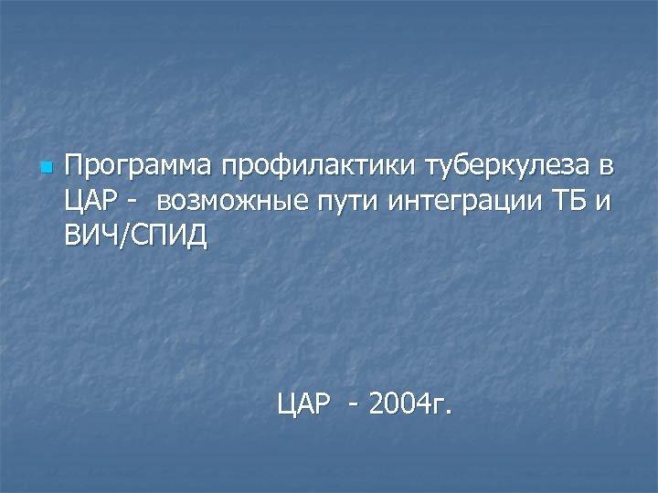 n Программа профилактики туберкулеза в ЦАР - возможные пути интеграции ТБ и ВИЧ/СПИД ЦАР