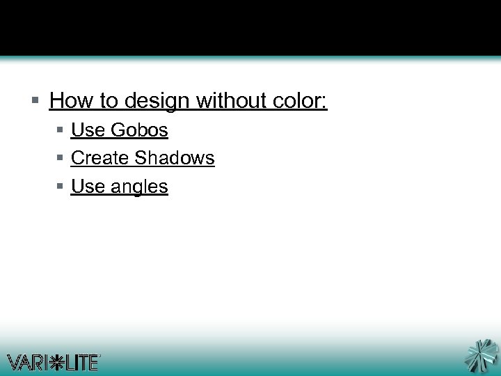 § How to design without color: § Use Gobos § Create Shadows § Use