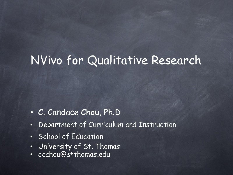 NVivo for Qualitative Research • C. Candace Chou, Ph. D • Department of Curriculum