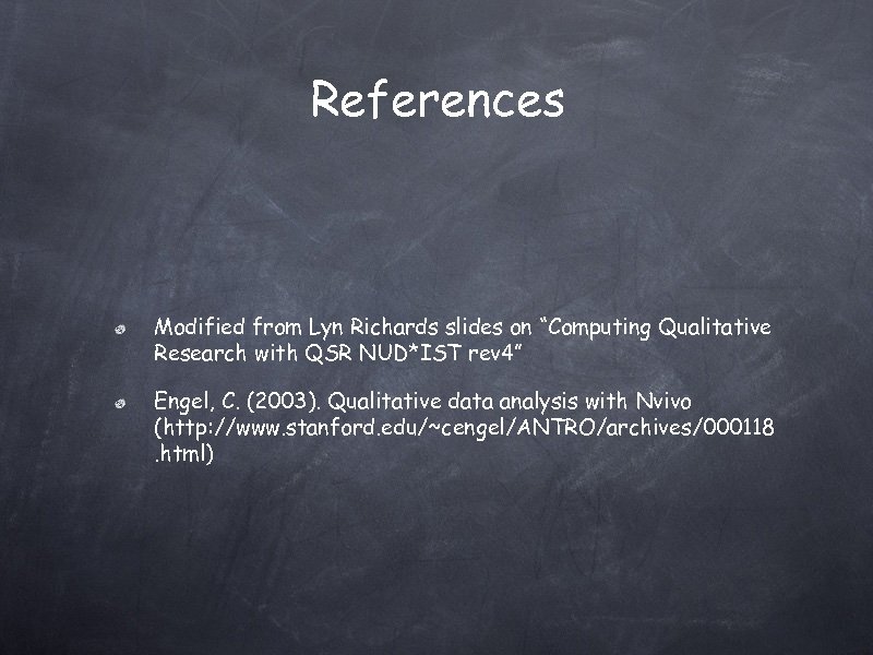 References Modified from Lyn Richards slides on “Computing Qualitative Research with QSR NUD*IST rev