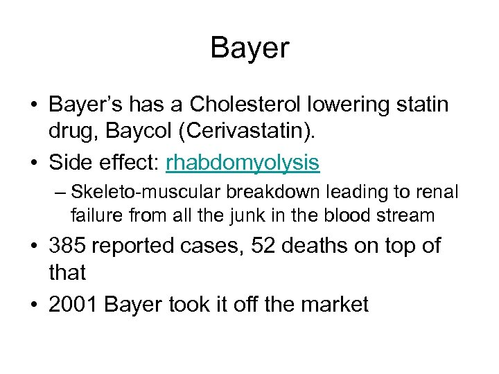 Bayer • Bayer’s has a Cholesterol lowering statin drug, Baycol (Cerivastatin). • Side effect: