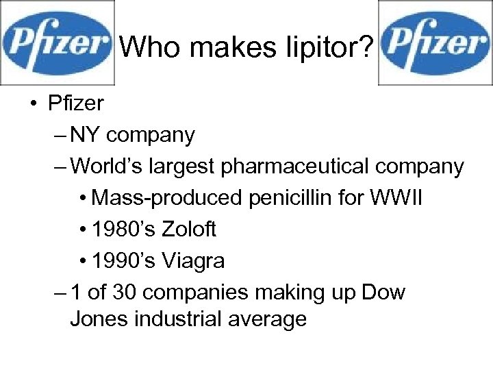 Who makes lipitor? • Pfizer – NY company – World’s largest pharmaceutical company •