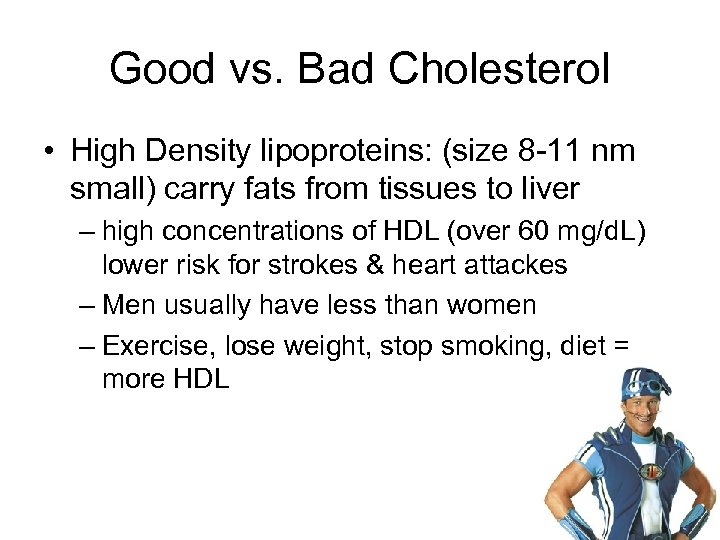 Good vs. Bad Cholesterol • High Density lipoproteins: (size 8 -11 nm small) carry