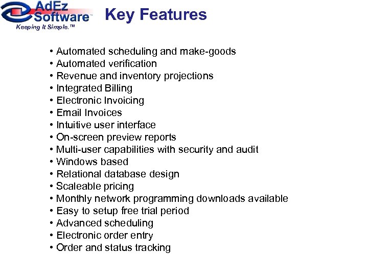 Key Features Keeping It Simple. ™ • Automated scheduling and make-goods • Automated verification