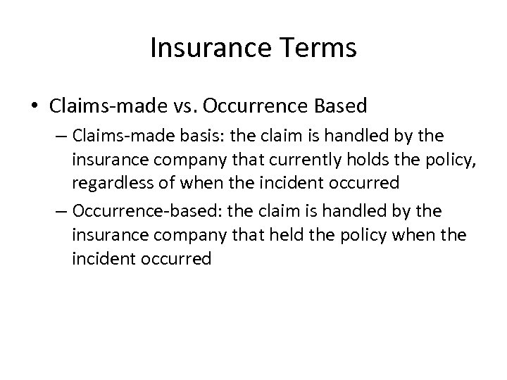 Insurance Terms • Claims-made vs. Occurrence Based – Claims-made basis: the claim is handled