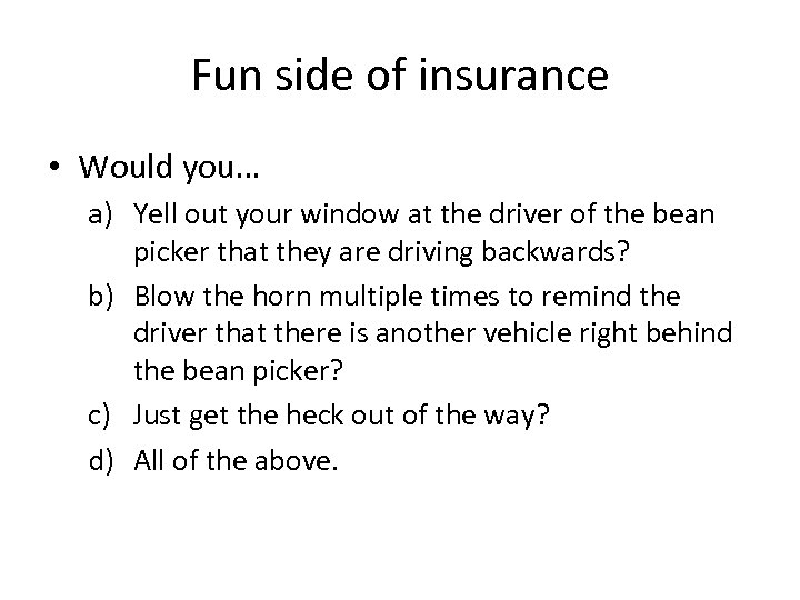 Fun side of insurance • Would you… a) Yell out your window at the