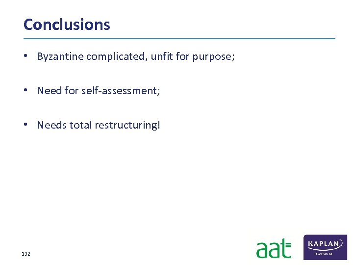 Conclusions • Byzantine complicated, unfit for purpose; • Need for self‐assessment; • Needs total