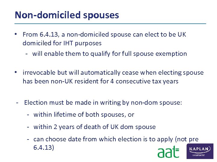 Non-domiciled spouses • From 6. 4. 13, a non‐domiciled spouse can elect to be