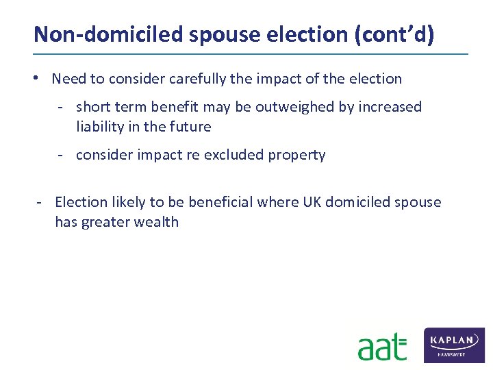 Non-domiciled spouse election (cont’d) • Need to consider carefully the impact of the election
