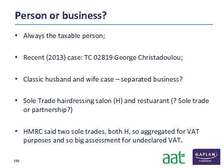Person or business? • Always the taxable person; • Recent (2013) case: TC 02819