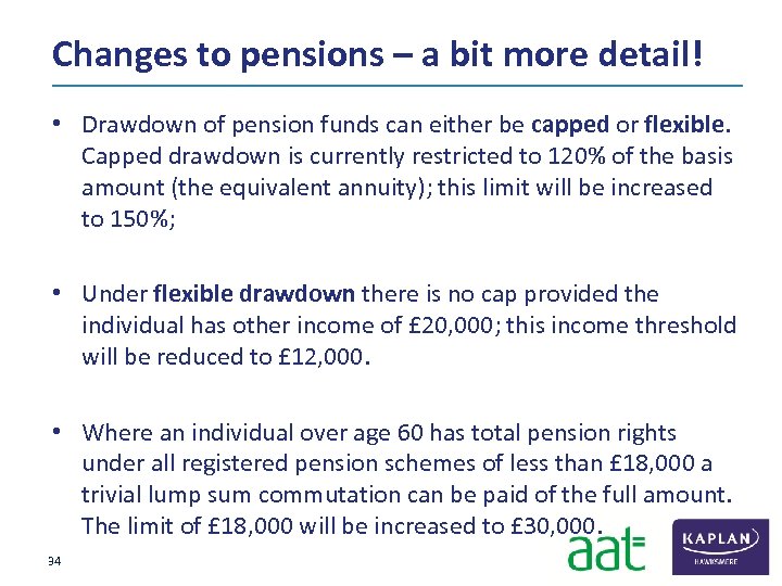 Changes to pensions – a bit more detail! • Drawdown of pension funds can