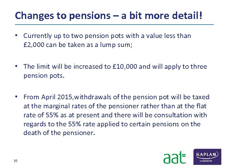 Changes to pensions – a bit more detail! • Currently up to two pension
