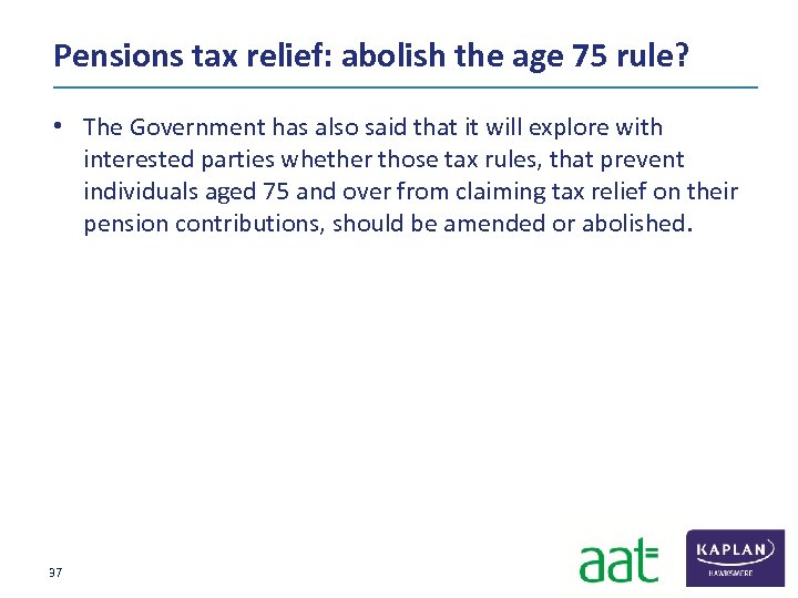 Pensions tax relief: abolish the age 75 rule? • The Government has also said
