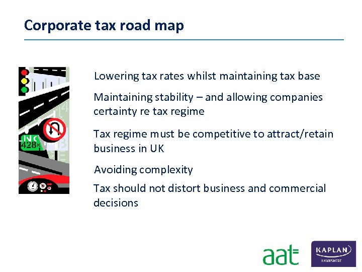 Corporate tax road map Lowering tax rates whilst maintaining tax base Maintaining stability –