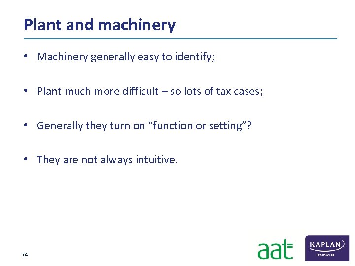 Plant and machinery • Machinery generally easy to identify; • Plant much more difficult