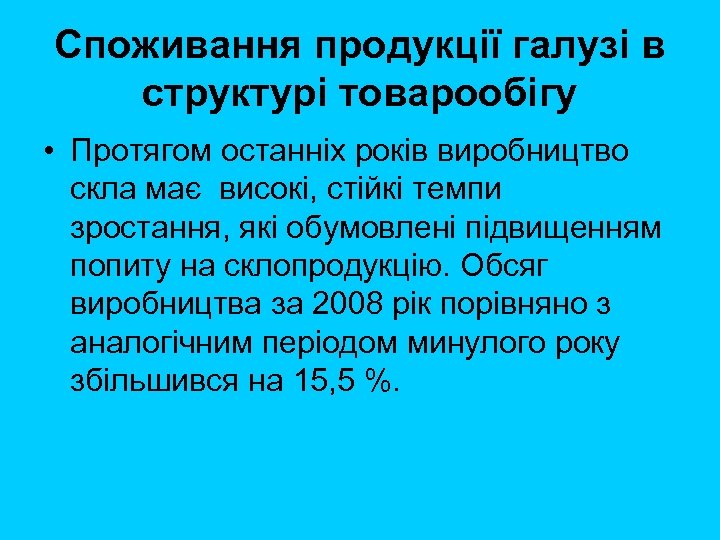 Споживання продукції галузі в структурі товарообігу • Протягом останніх років виробництво скла має високі,