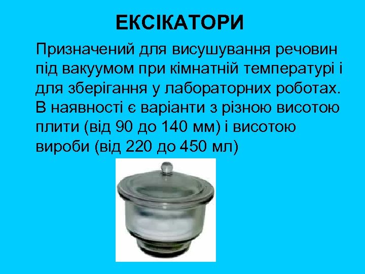 ЕКСIКАТОРИ Призначений для висушування речовин під вакуумом при кімнатній температурі і для зберігання у