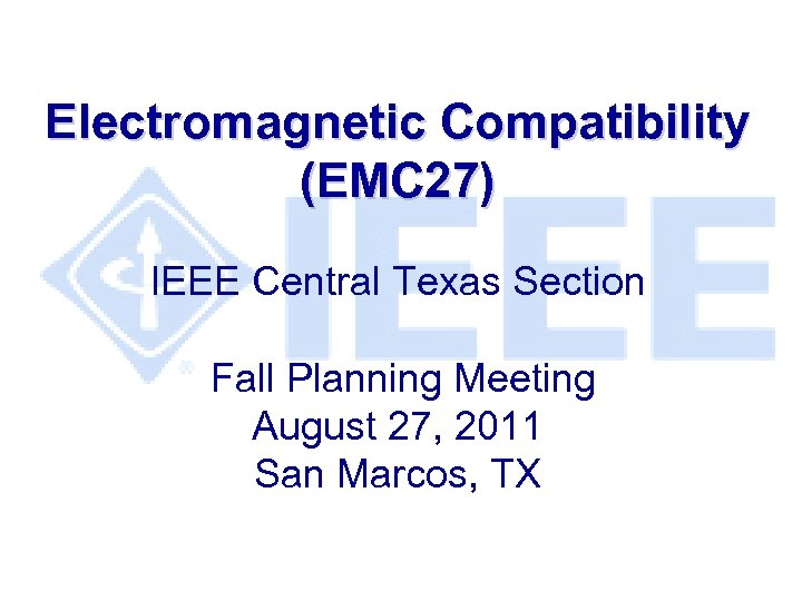Electromagnetic Compatibility (EMC 27) IEEE Central Texas Section Fall Planning Meeting August 27, 2011