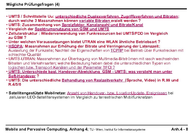 Mögliche Prüfungsfragen (4) • UMTS / Schnittstelle Uu: unterschiedliche Duplexverfahren, Zugriffsverfahren und Bitraten; durch