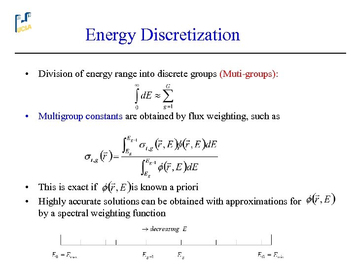 Energy Discretization • Division of energy range into discrete groups (Muti-groups): • Multigroup constants