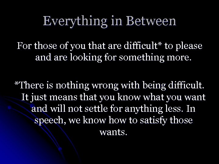 Everything in Between For those of you that are difficult* to please and are