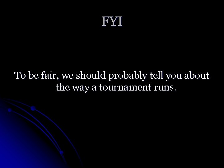 FYI To be fair, we should probably tell you about the way a tournament