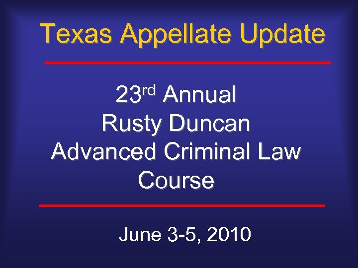 Texas Appellate Update rd 23 Annual Rusty Duncan Advanced Criminal Law Course June 3