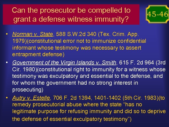 Can the prosecutor be compelled to grant a defense witness immunity? 45 -46 •