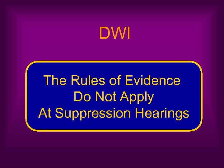 DWI The Rules of Evidence Do Not Apply At Suppression Hearings 