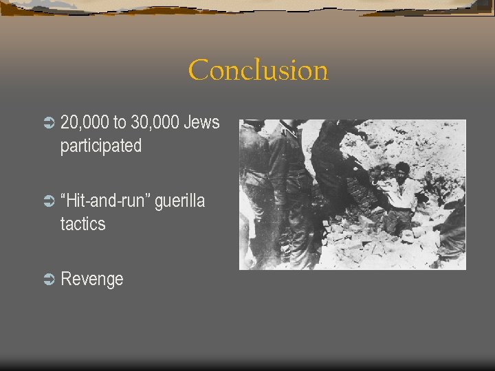 Conclusion Ü 20, 000 to 30, 000 Jews participated Ü “Hit-and-run” guerilla tactics Ü