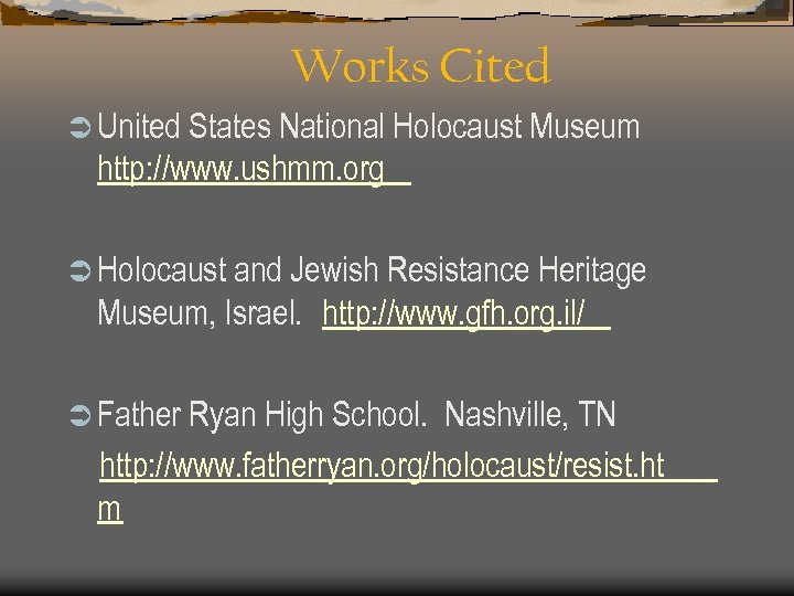 Works Cited Ü United States National Holocaust Museum http: //www. ushmm. org Ü Holocaust