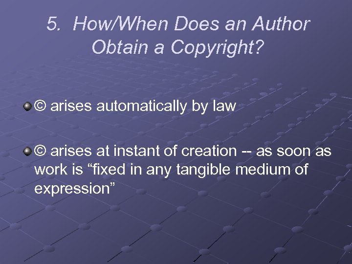 5. How/When Does an Author Obtain a Copyright? © arises automatically by law ©