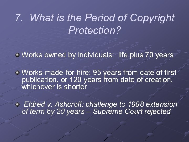 7. What is the Period of Copyright Protection? Works owned by individuals: life plus