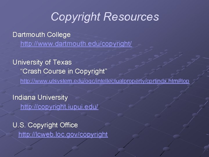 Copyright Resources Dartmouth College http: //www. dartmouth. edu/copyright/ University of Texas “Crash Course in