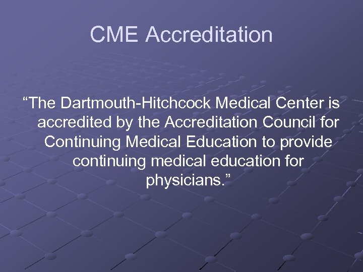 CME Accreditation “The Dartmouth-Hitchcock Medical Center is accredited by the Accreditation Council for Continuing