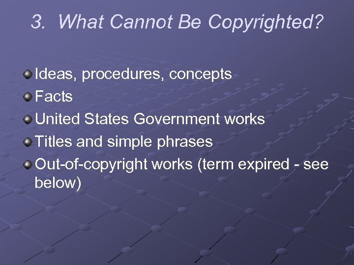 3. What Cannot Be Copyrighted? Ideas, procedures, concepts Facts United States Government works Titles