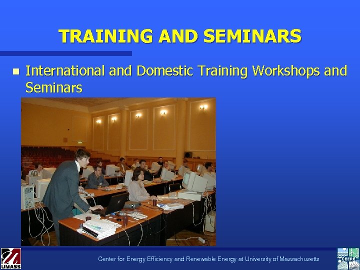 TRAINING AND SEMINARS n International and Domestic Training Workshops and Seminars Center for Energy